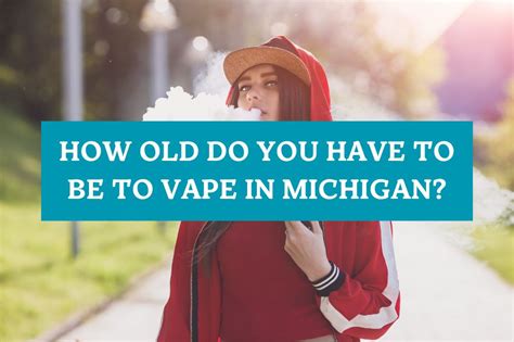 How Old Do You Have To Be To Vape In Michigan
