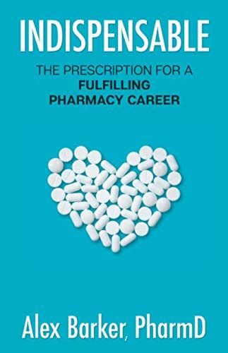 Indispensable The Prescription For A Fulfilling Pharmacy Career Barker Alex 9781733512510 Amazon Com Books